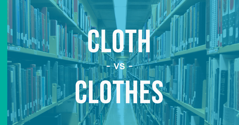 Cloth Vs Clothes How To Use Each Correctly EnhanceMyWriting